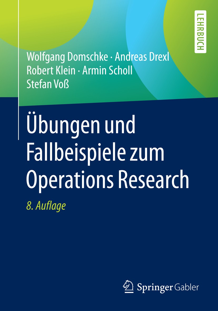 Titlebook: Übungen und Fallbeispiele zum Operations Research; Wolfgang Domschke,Andreas Drexl,Stefan Voß Textbook 2015Latest edition Springer-Verlag Titlebook: Übungen und Fallbeispiele zum Operations Research; Wolfgang Domschke,Andreas Drexl,Stefan Voß Textbook 2015Latest edition Springer-Verlag