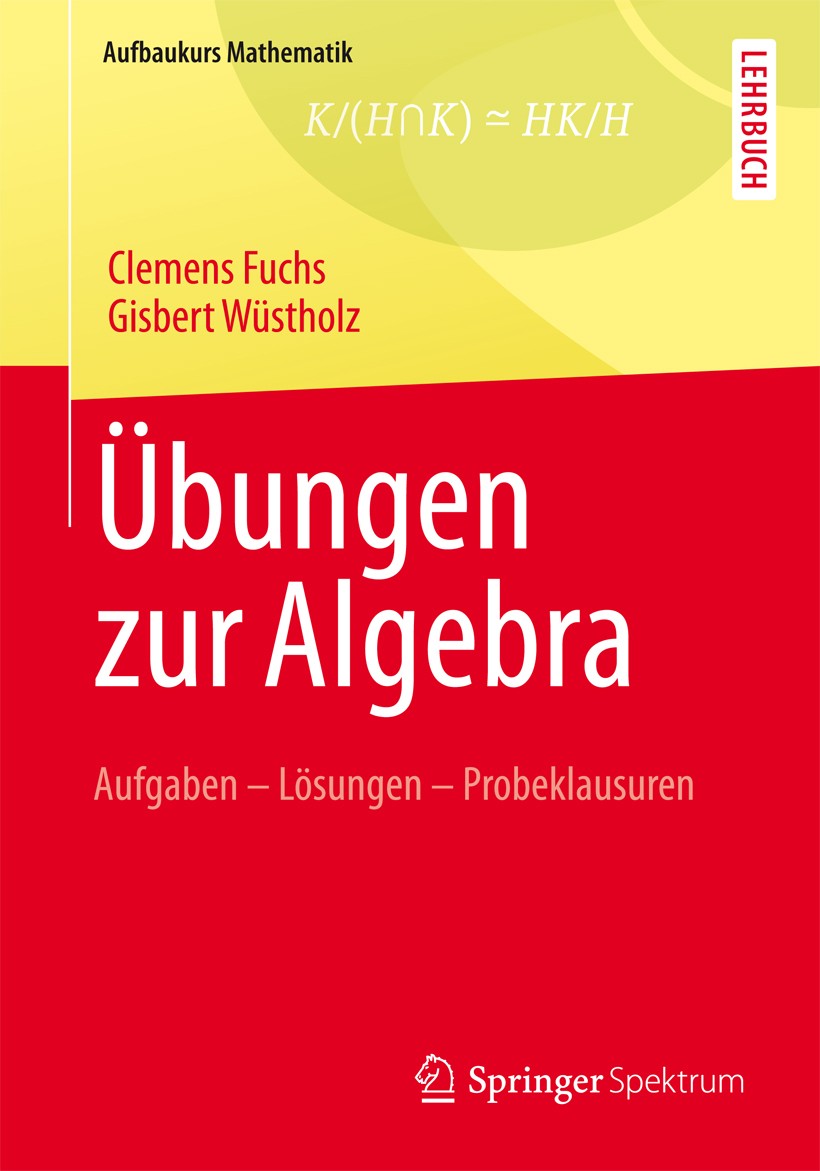 Titlebook: Übungen zur Algebra; Aufgaben - Lösungen Clemens Fuchs,Gisbert Wüstholz Textbook 2014 Springer Fachmedien Wiesbaden 2014 Galois-Theorie.Gr Titlebook: Übungen zur Algebra; Aufgaben - Lösungen Clemens Fuchs,Gisbert Wüstholz Textbook 2014 Springer Fachmedien Wiesbaden 2014 Galois-Theorie.Gr