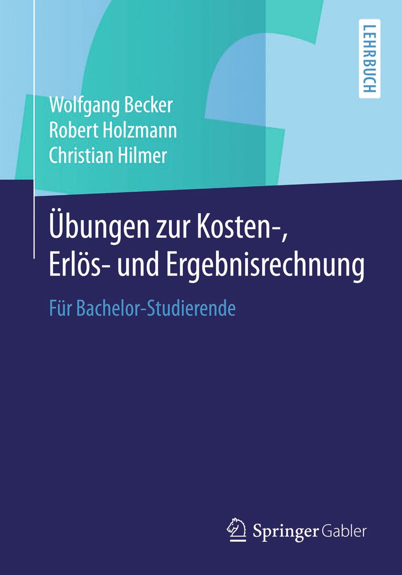 Titlebook: Übungen zur Kosten-, Erlös- und Ergebnisrechnung; Für Bachelor-Studier Wolfgang Becker,Robert Holzmann,Christian Hilmer Textbook 20151st ed Titlebook: Übungen zur Kosten-, Erlös- und Ergebnisrechnung; Für Bachelor-Studier Wolfgang Becker,Robert Holzmann,Christian Hilmer Textbook 20151st ed
