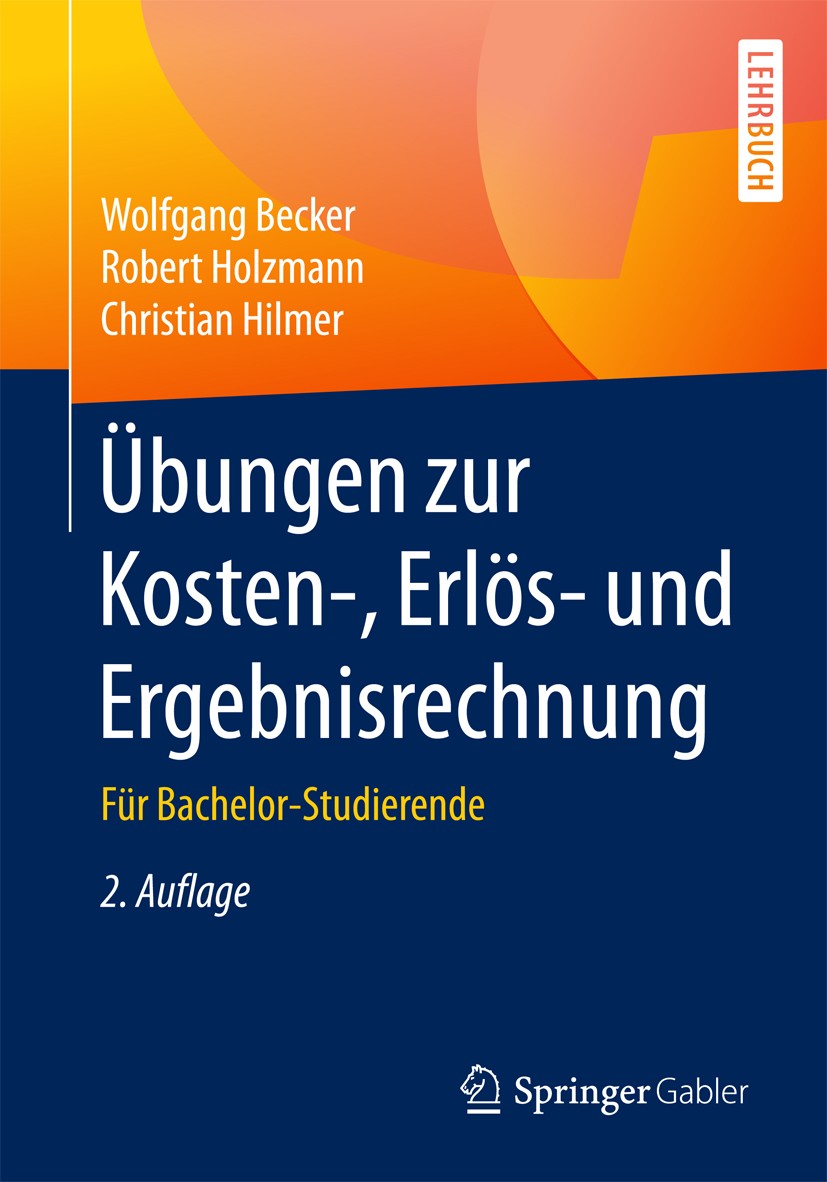 Titlebook: Übungen zur Kosten-, Erlös- und Ergebnisrechnung; Für Bachelor-Studier Wolfgang Becker,Robert Holzmann,Christian Hilmer Textbook 2016Latest Titlebook: Übungen zur Kosten-, Erlös- und Ergebnisrechnung; Für Bachelor-Studier Wolfgang Becker,Robert Holzmann,Christian Hilmer Textbook 2016Latest