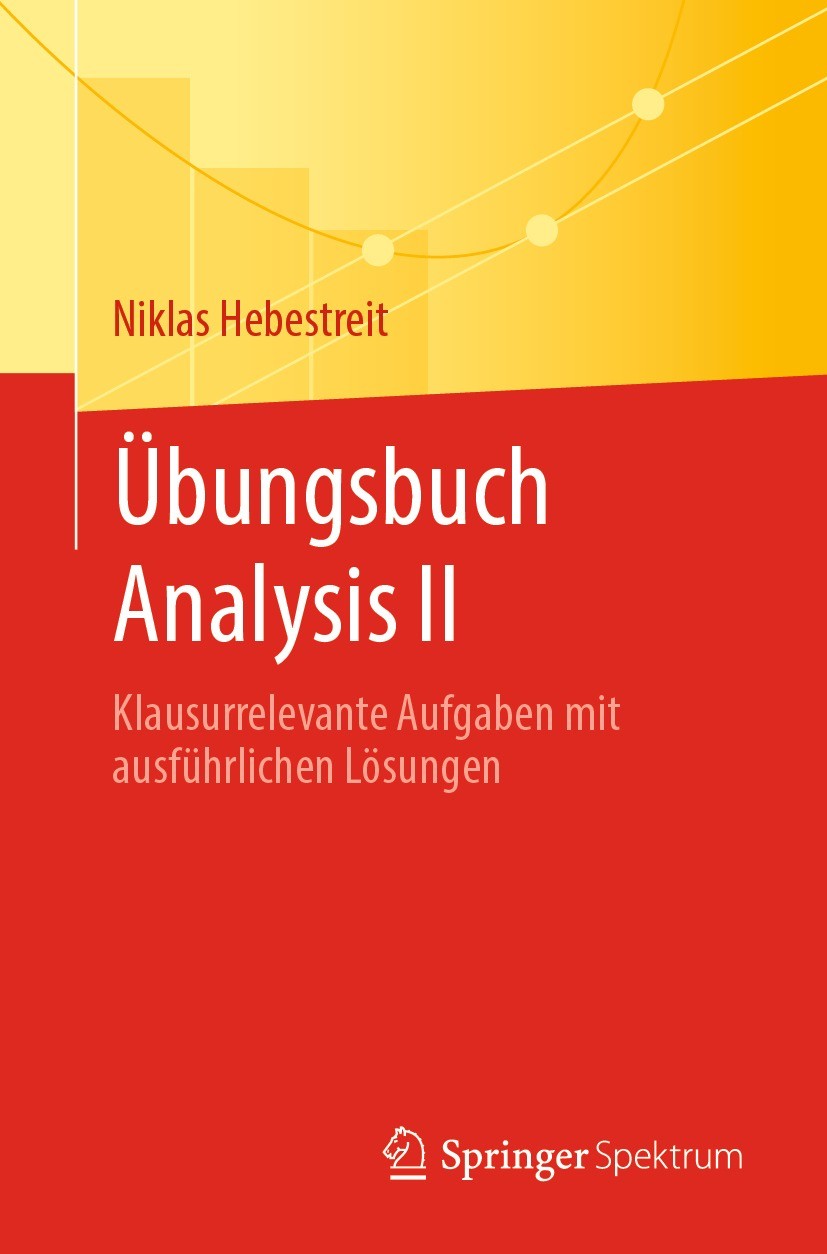 Titlebook: Übungsbuch Analysis II; Klausurrelevante Auf Niklas Hebestreit Textbook 2022 Der/die Herausgeber bzw. der/die Autor(en), exklusiv lizenzier Titlebook: Übungsbuch Analysis II; Klausurrelevante Auf Niklas Hebestreit Textbook 2022 Der/die Herausgeber bzw. der/die Autor(en), exklusiv lizenzier