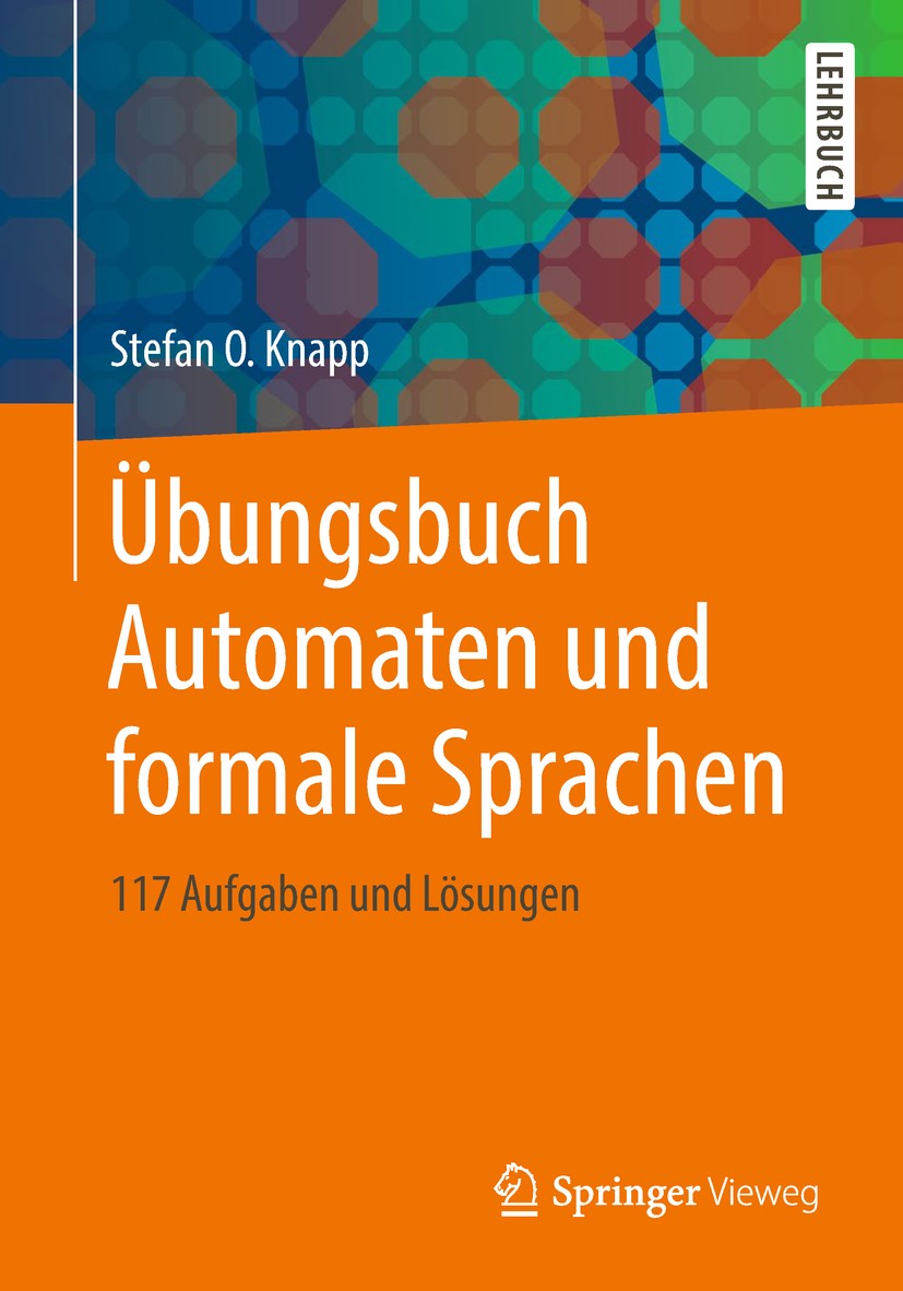 Titlebook: Übungsbuch Automaten und formale Sprachen; 117 Aufgaben und Lös Stefan O. Knapp Textbook 2018 Springer Fachmedien Wiesbaden GmbH, ein Teil Titlebook: Übungsbuch Automaten und formale Sprachen; 117 Aufgaben und Lös Stefan O. Knapp Textbook 2018 Springer Fachmedien Wiesbaden GmbH, ein Teil