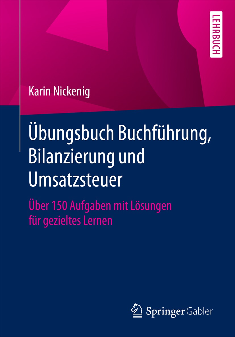 Titlebook: Übungsbuch Buchführung, Bilanzierung und Umsatzsteuer; Über 150 Aufgaben mi Karin Nickenig Textbook 20181st edition Springer Fachmedien Wie Titlebook: Übungsbuch Buchführung, Bilanzierung und Umsatzsteuer; Über 150 Aufgaben mi Karin Nickenig Textbook 20181st edition Springer Fachmedien Wie