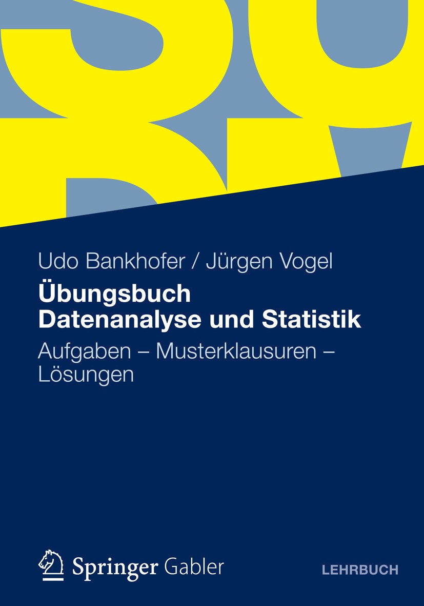 Titlebook: Übungsbuch Datenanalyse und Statistik; Aufgaben - Musterkla Udo Bankhofer,Jürgen Vogel Textbook 2012 Gabler Verlag | Springer Fachmedien Wi Titlebook: Übungsbuch Datenanalyse und Statistik; Aufgaben - Musterkla Udo Bankhofer,Jürgen Vogel Textbook 2012 Gabler Verlag | Springer Fachmedien Wi