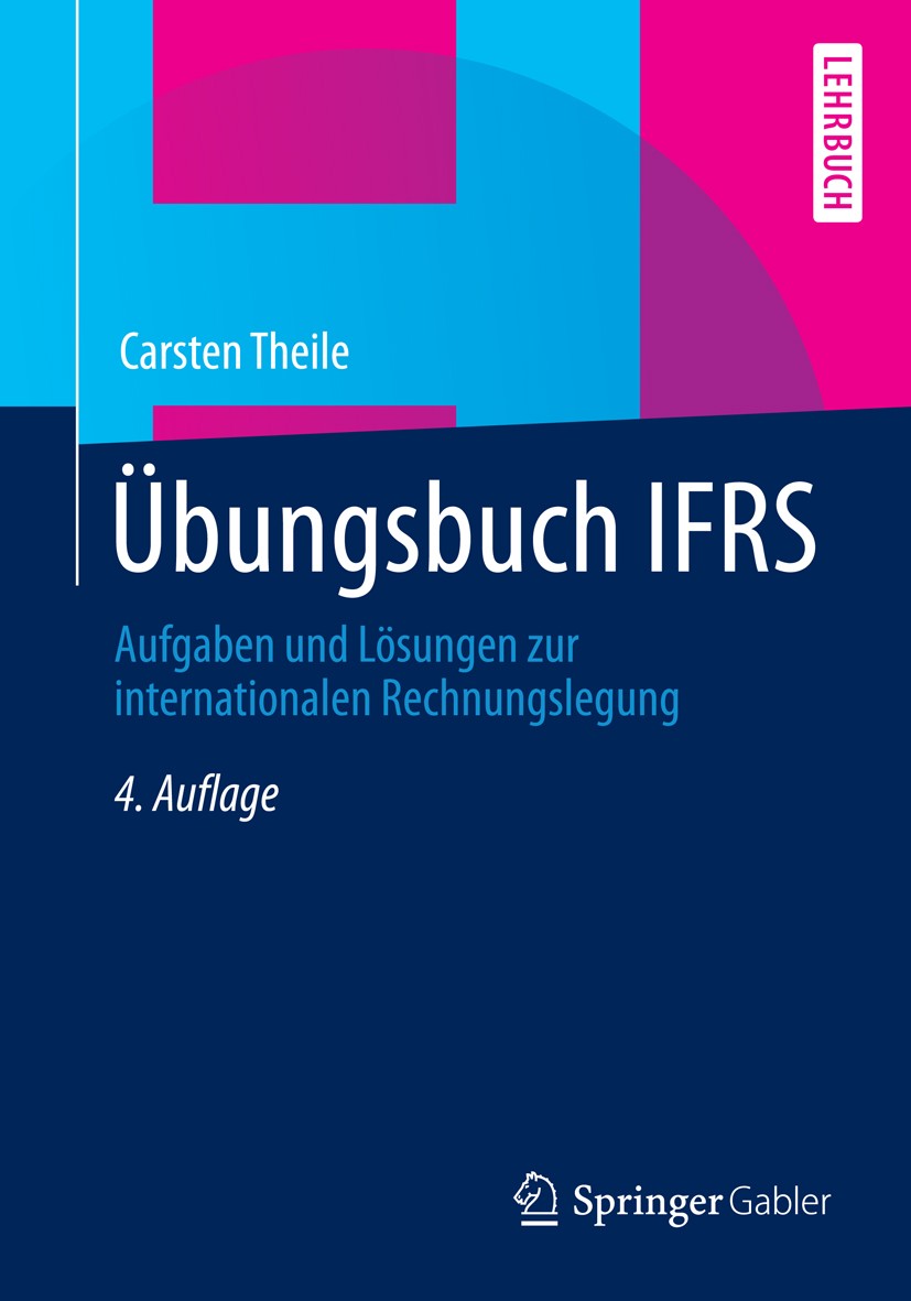 Titlebook: Übungsbuch IFRS; Aufgaben und Lösunge Carsten Theile Textbook 2014Latest edition Springer Fachmedien Wiesbaden 2014 Handelsbilanz.IFRS-Absc Titlebook: Übungsbuch IFRS; Aufgaben und Lösunge Carsten Theile Textbook 2014Latest edition Springer Fachmedien Wiesbaden 2014 Handelsbilanz.IFRS-Absc