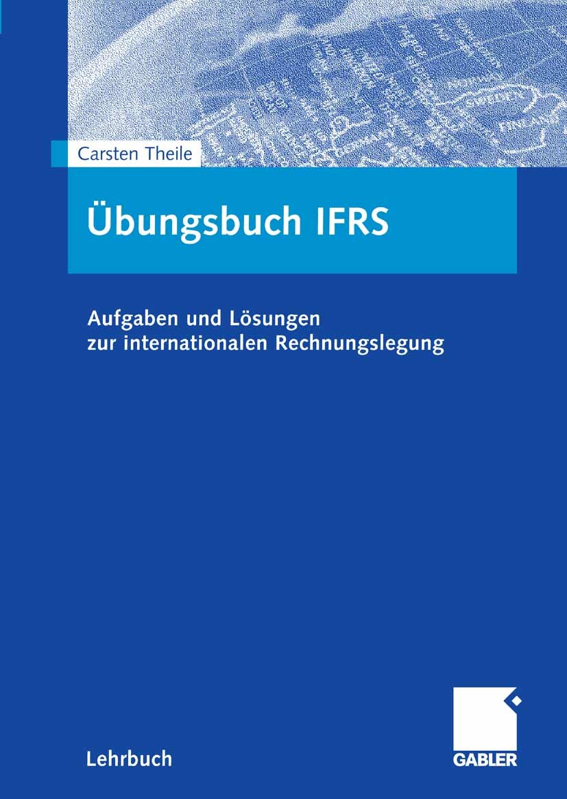 Titlebook: Übungsbuch IFRS; Aufgaben und Lösunge Carsten Theile,Michael Becker,Willi Pretzer Textbook 20071st edition Gabler Verlag | Springer Fachmed Titlebook: Übungsbuch IFRS; Aufgaben und Lösunge Carsten Theile,Michael Becker,Willi Pretzer Textbook 20071st edition Gabler Verlag | Springer Fachmed
