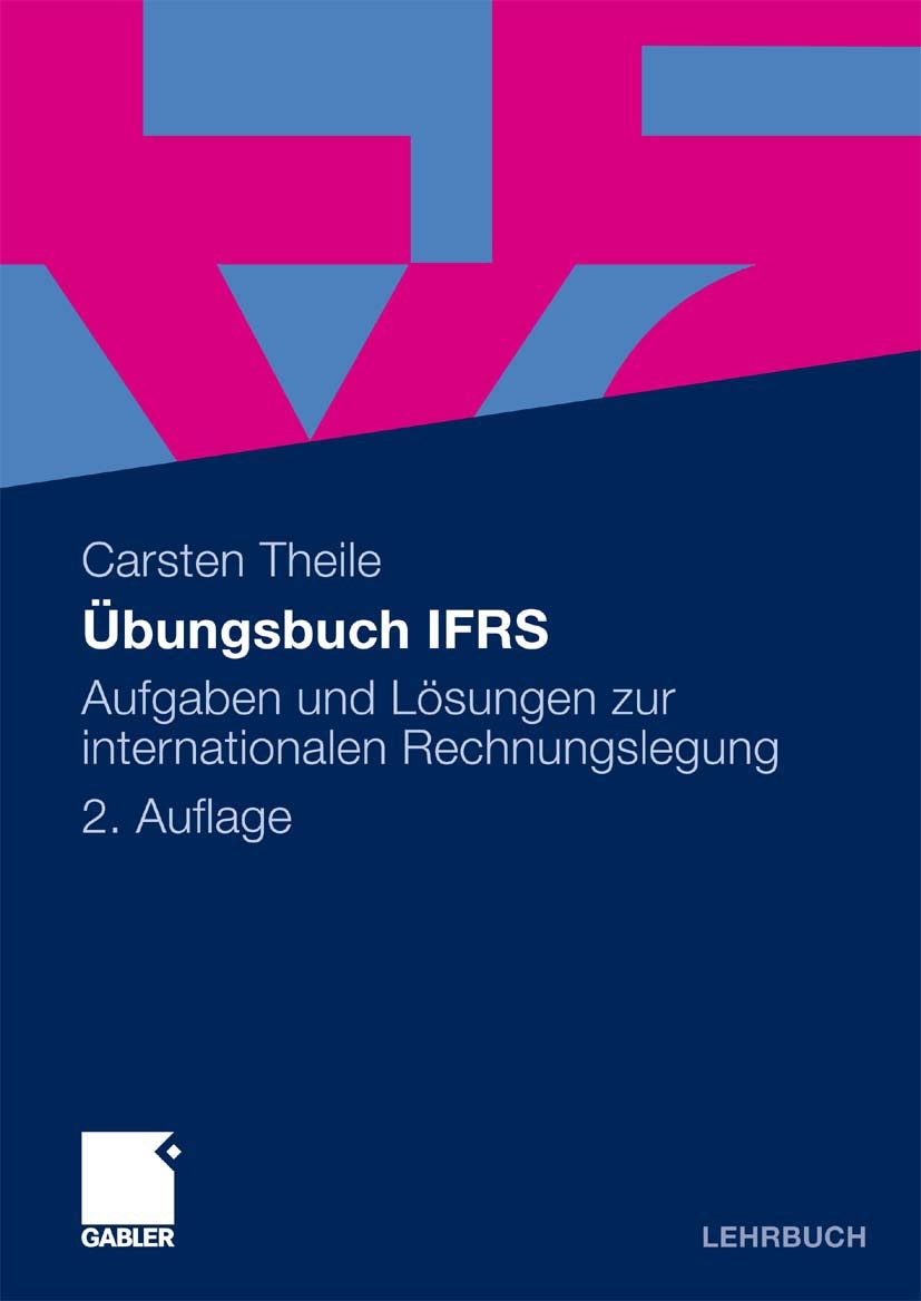 Titlebook: Übungsbuch IFRS; Aufgaben und Lösunge Carsten Theile Textbook 20102nd edition Gabler Verlag | Springer Fachmedien Wiesbaden GmbH, Wiesbaden Titlebook: Übungsbuch IFRS; Aufgaben und Lösunge Carsten Theile Textbook 20102nd edition Gabler Verlag | Springer Fachmedien Wiesbaden GmbH, Wiesbaden