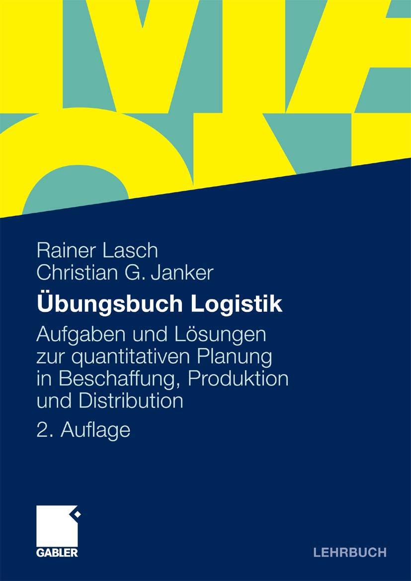 Titlebook: Übungsbuch Logistik; Aufgaben und Lösunge Rainer Lasch,Christian G. Janker Textbook 20102nd edition Gabler Verlag | Springer Fachmedien Wie Titlebook: Übungsbuch Logistik; Aufgaben und Lösunge Rainer Lasch,Christian G. Janker Textbook 20102nd edition Gabler Verlag | Springer Fachmedien Wie