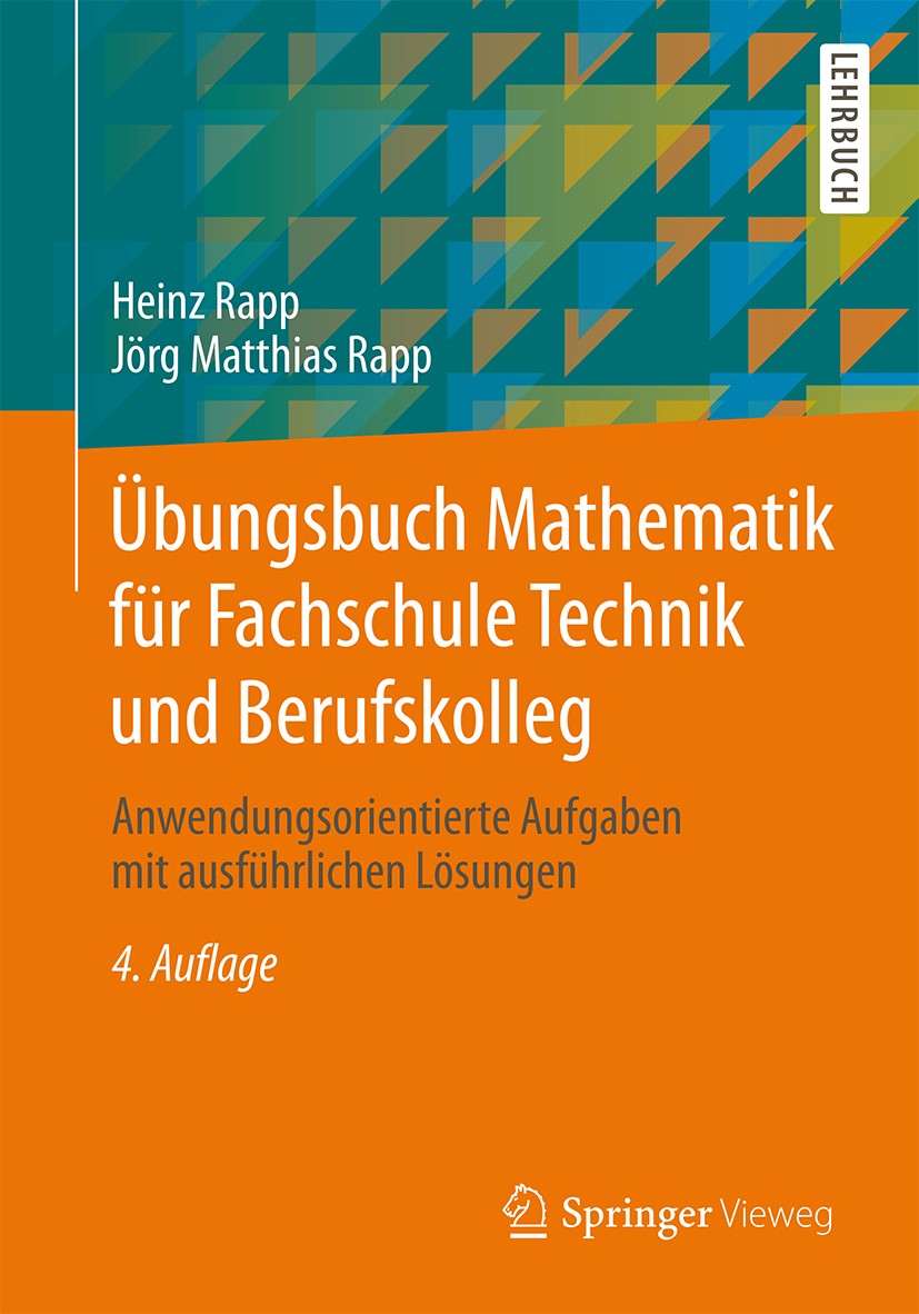 Titlebook: Übungsbuch Mathematik für Fachschule Technik und Berufskolleg; Anwendungsorientiert Heinz Rapp,Jörg Matthias Rapp Textbook 20154th edition Titlebook: Übungsbuch Mathematik für Fachschule Technik und Berufskolleg; Anwendungsorientiert Heinz Rapp,Jörg Matthias Rapp Textbook 20154th edition