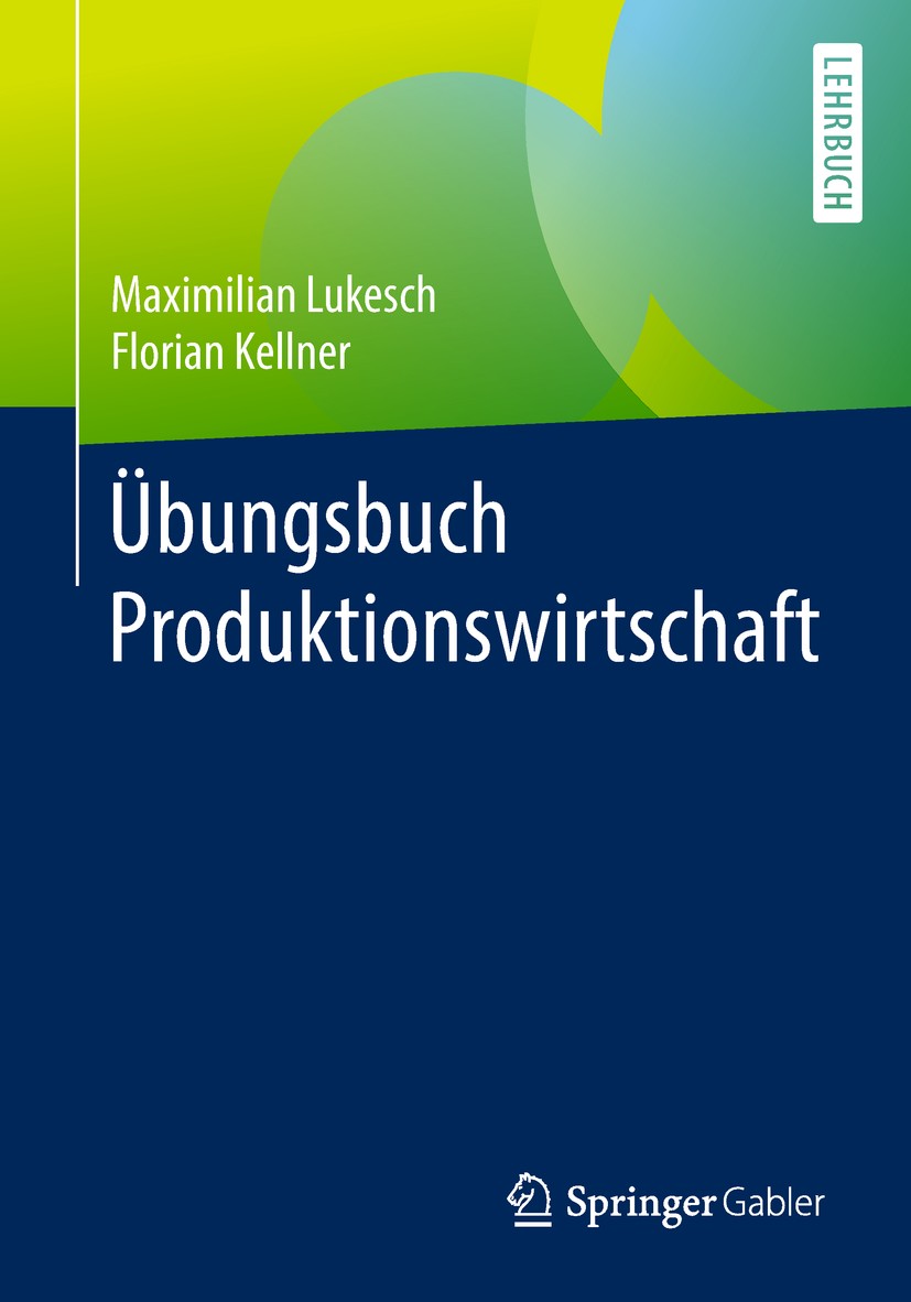Titlebook: Übungsbuch Produktionswirtschaft; Maximilian Lukesch,Florian Kellner Textbook 20191st edition Springer-Verlag GmbH Deutschland, ein Teil v Titlebook: Übungsbuch Produktionswirtschaft; Maximilian Lukesch,Florian Kellner Textbook 20191st edition Springer-Verlag GmbH Deutschland, ein Teil v