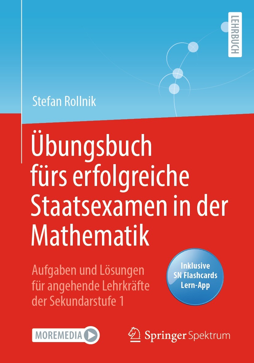 Titlebook: Übungsbuch fürs erfolgreiche Staatsexamen in der Mathematik; Aufgaben und Lösunge Stefan Rollnik Textbook 2022 Der/die Herausgeber bzw. der Titlebook: Übungsbuch fürs erfolgreiche Staatsexamen in der Mathematik; Aufgaben und Lösunge Stefan Rollnik Textbook 2022 Der/die Herausgeber bzw. der