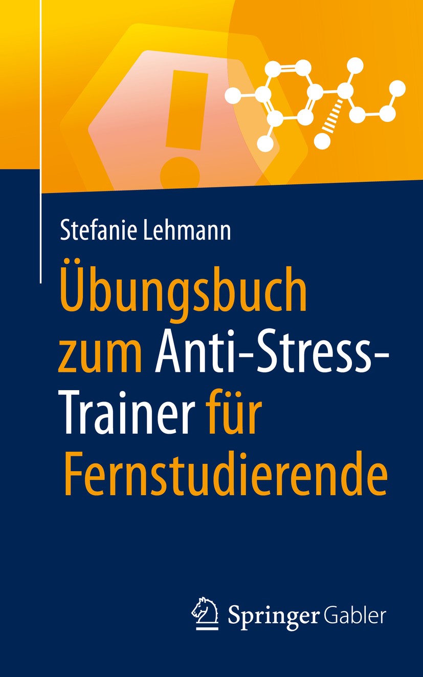 Titlebook: Übungsbuch zum Anti-Stress-Trainer für Fernstudierende; Stefanie Lehmann Book 2020 Der/die Herausgeber bzw. der/die Autor(en), exklusiv li Titlebook: Übungsbuch zum Anti-Stress-Trainer für Fernstudierende; Stefanie Lehmann Book 2020 Der/die Herausgeber bzw. der/die Autor(en), exklusiv li