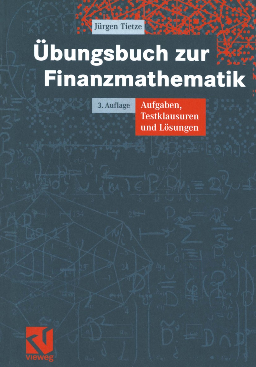 Titlebook: Übungsbuch zur Finanzmathematik; Aufgaben, Testklausu Jürgen Tietze Textbook 20043rd edition Springer Fachmedien Wiesbaden 2004 Diskontrech Titlebook: Übungsbuch zur Finanzmathematik; Aufgaben, Testklausu Jürgen Tietze Textbook 20043rd edition Springer Fachmedien Wiesbaden 2004 Diskontrech