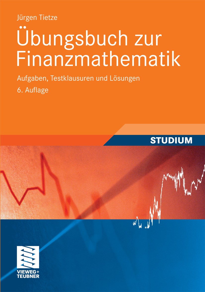 Titlebook: Übungsbuch zur Finanzmathematik; Aufgaben, Testklausu Jürgen Tietze Textbook 20106th edition Vieweg+Teubner Verlag | Springer Fachmedien Wi Titlebook: Übungsbuch zur Finanzmathematik; Aufgaben, Testklausu Jürgen Tietze Textbook 20106th edition Vieweg+Teubner Verlag | Springer Fachmedien Wi