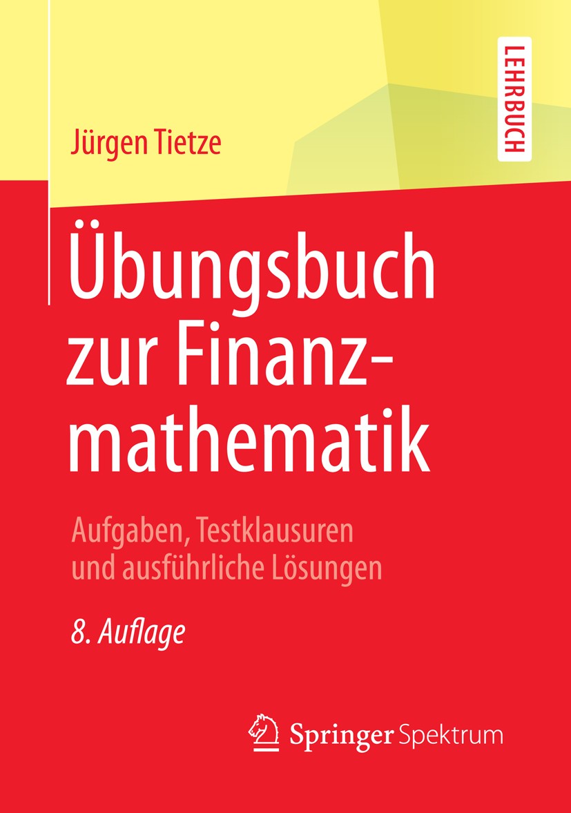 Titlebook: Übungsbuch zur Finanzmathematik; Aufgaben, Testklausu Jürgen Tietze Textbook 2015Latest edition Springer Fachmedien Wiesbaden 2015 Diskontr Titlebook: Übungsbuch zur Finanzmathematik; Aufgaben, Testklausu Jürgen Tietze Textbook 2015Latest edition Springer Fachmedien Wiesbaden 2015 Diskontr