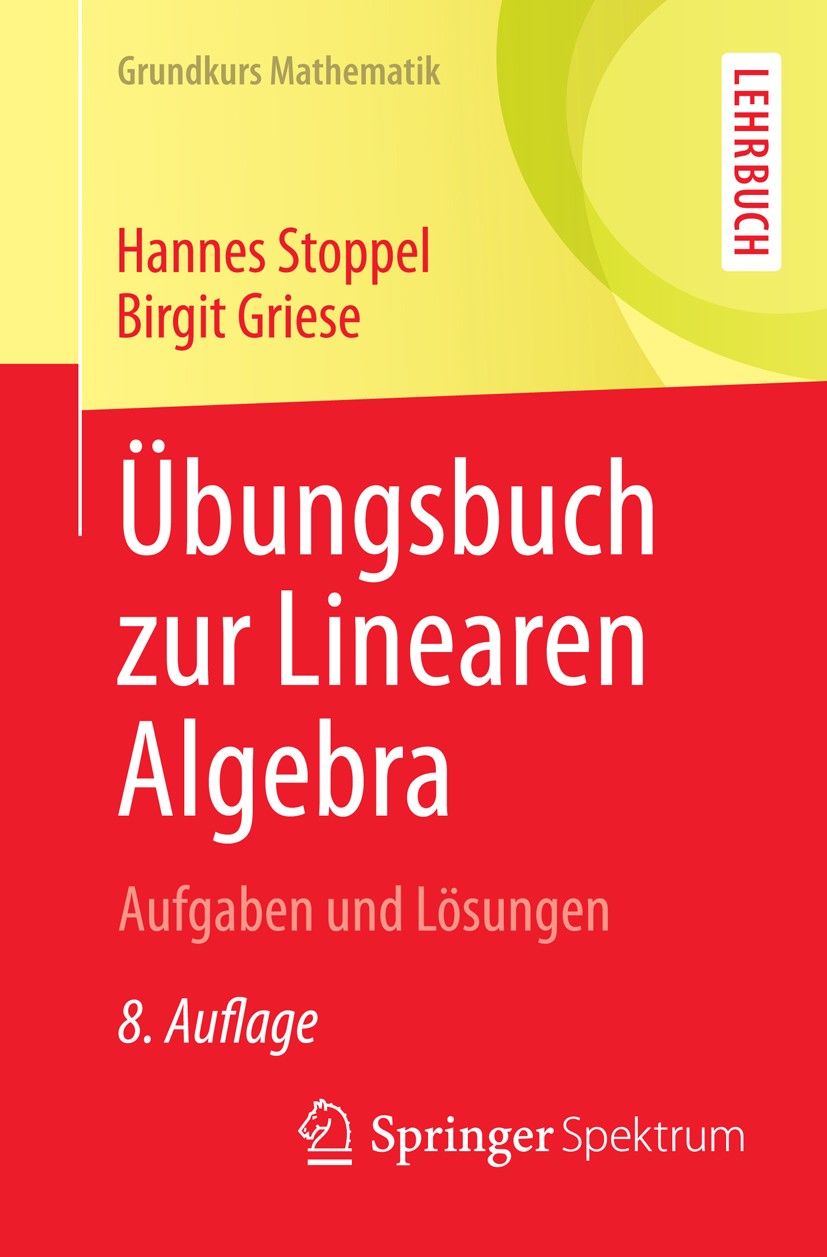 Titlebook: Übungsbuch zur Linearen Algebra; Aufgaben und Lösunge Hannes Stoppel,Birgit Griese Textbook 20158th edition Springer Fachmedien Wiesbaden 2 Titlebook: Übungsbuch zur Linearen Algebra; Aufgaben und Lösunge Hannes Stoppel,Birgit Griese Textbook 20158th edition Springer Fachmedien Wiesbaden 2