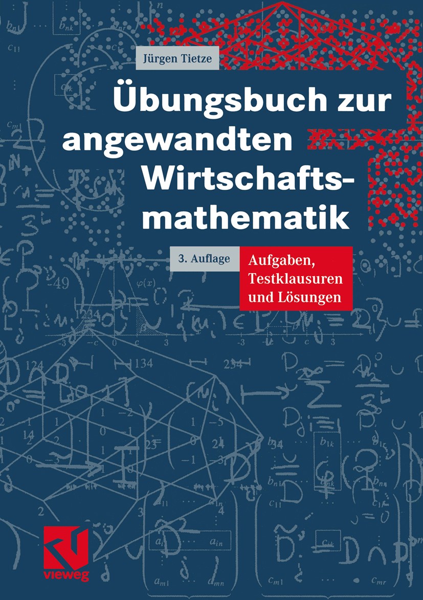 Titlebook: Übungsbuch zur angewandten Wirtschaftsmathematik; Aufgaben, Testklausu Jürgen Tietze Textbook 20023rd edition Springer Fachmedien Wiesbaden Titlebook: Übungsbuch zur angewandten Wirtschaftsmathematik; Aufgaben, Testklausu Jürgen Tietze Textbook 20023rd edition Springer Fachmedien Wiesbaden