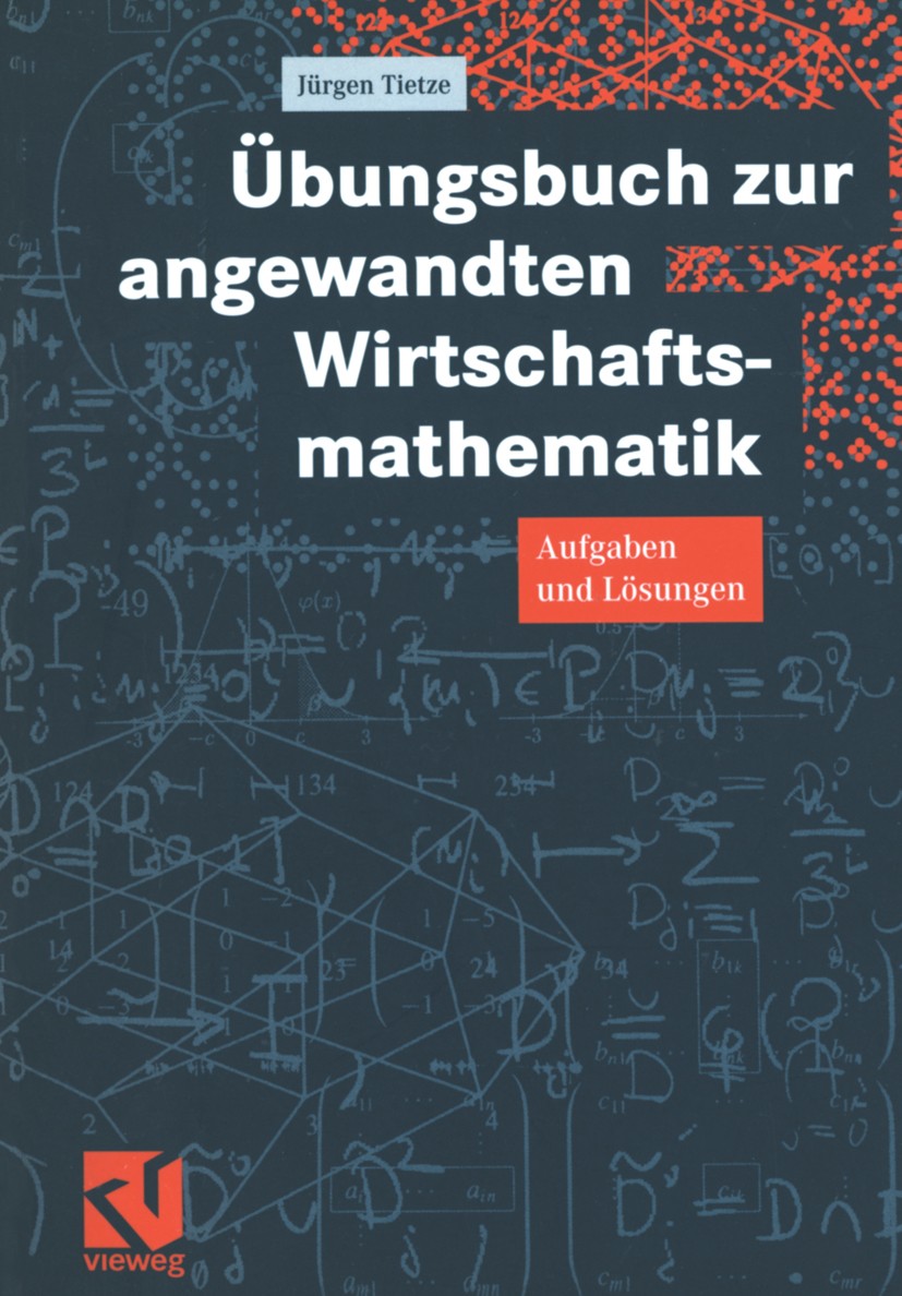 Titlebook: Übungsbuch zur angewandten Wirtschaftsmathematik; Aufgaben und Lösunge Jürgen Tietze Book 20001st edition Springer Fachmedien Wiesbaden 200 Titlebook: Übungsbuch zur angewandten Wirtschaftsmathematik; Aufgaben und Lösunge Jürgen Tietze Book 20001st edition Springer Fachmedien Wiesbaden 200