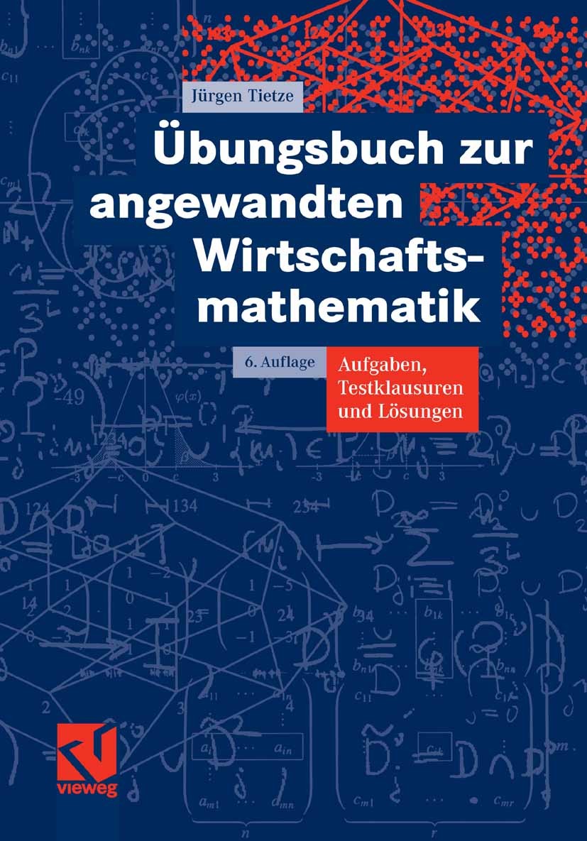 Titlebook: Übungsbuch zur angewandten Wirtschaftsmathematik; Aufgaben, Testklausu Jürgen Tietze Textbook 20076th edition Vieweg+Teubner Verlag | Sprin Titlebook: Übungsbuch zur angewandten Wirtschaftsmathematik; Aufgaben, Testklausu Jürgen Tietze Textbook 20076th edition Vieweg+Teubner Verlag | Sprin
