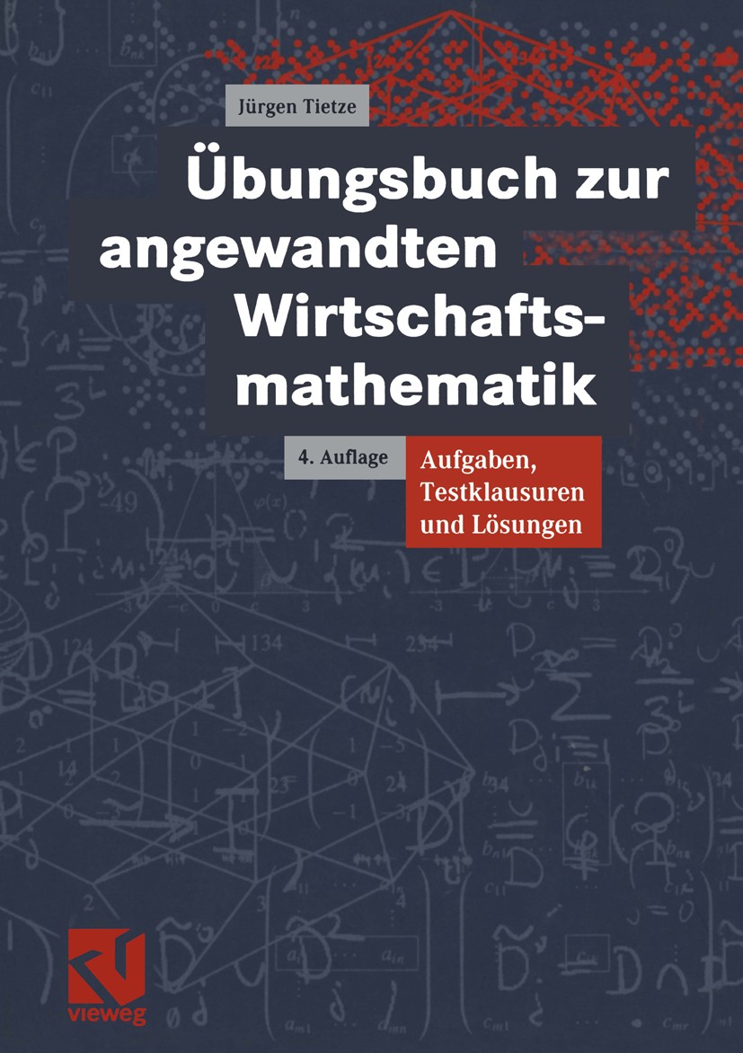 Titlebook: Übungsbuch zur angewandten Wirtschaftsmathematik; Aufgaben, Testklausu Jürgen Tietze Textbook 20044th edition Vieweg+Teubner Verlag | Sprin Titlebook: Übungsbuch zur angewandten Wirtschaftsmathematik; Aufgaben, Testklausu Jürgen Tietze Textbook 20044th edition Vieweg+Teubner Verlag | Sprin