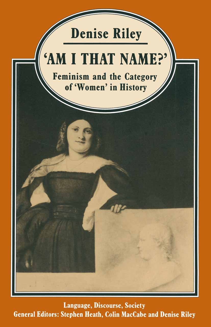 Titlebook: ‘Am I That Name?’; Feminism and the Cat Denise Riley Book 1988 Denise Riley 1988 feminism.mind.nature.philosophy.political philosophy.quali Titlebook: ‘Am I That Name?’; Feminism and the Cat Denise Riley Book 1988 Denise Riley 1988 feminism.mind.nature.philosophy.political philosophy.quali