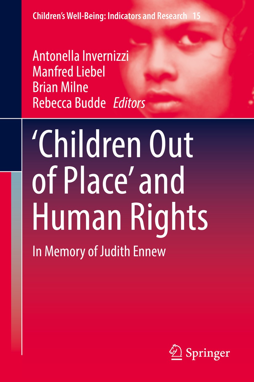 Titlebook: ‘Children Out of Place’ and Human Rights; In Memory of Judith Antonella Invernizzi,Manfred Liebel,Rebecca Budde Book 2017 Springer Interna Titlebook: ‘Children Out of Place’ and Human Rights; In Memory of Judith Antonella Invernizzi,Manfred Liebel,Rebecca Budde Book 2017 Springer Interna
