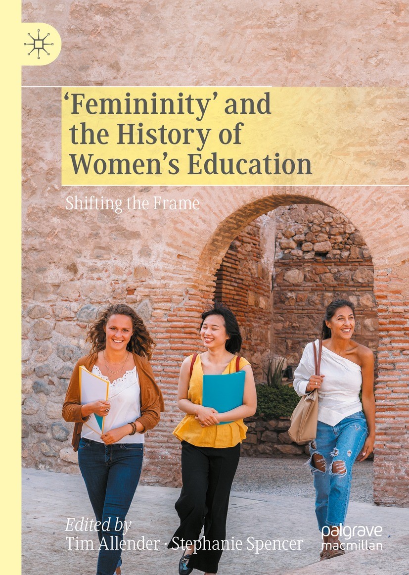 Titlebook: ‘Femininity’ and the History of Women‘s Education; Shifting the Frame Tim Allender,Stephanie Spencer Book 2021 The Editor(s) (if applicable Titlebook: ‘Femininity’ and the History of Women‘s Education; Shifting the Frame Tim Allender,Stephanie Spencer Book 2021 The Editor(s) (if applicable