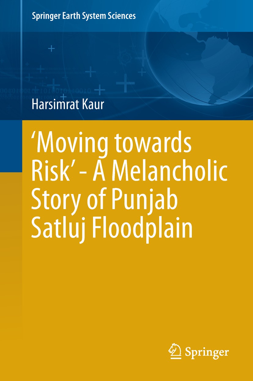 Titlebook: ‘Moving towards Risk’ - A Melancholic Story of Punjab Satluj Floodplain; Harsimrat Kaur Book 2019 Springer Nature Switzerland AG 2019 Satl Titlebook: ‘Moving towards Risk’ - A Melancholic Story of Punjab Satluj Floodplain; Harsimrat Kaur Book 2019 Springer Nature Switzerland AG 2019 Satl
