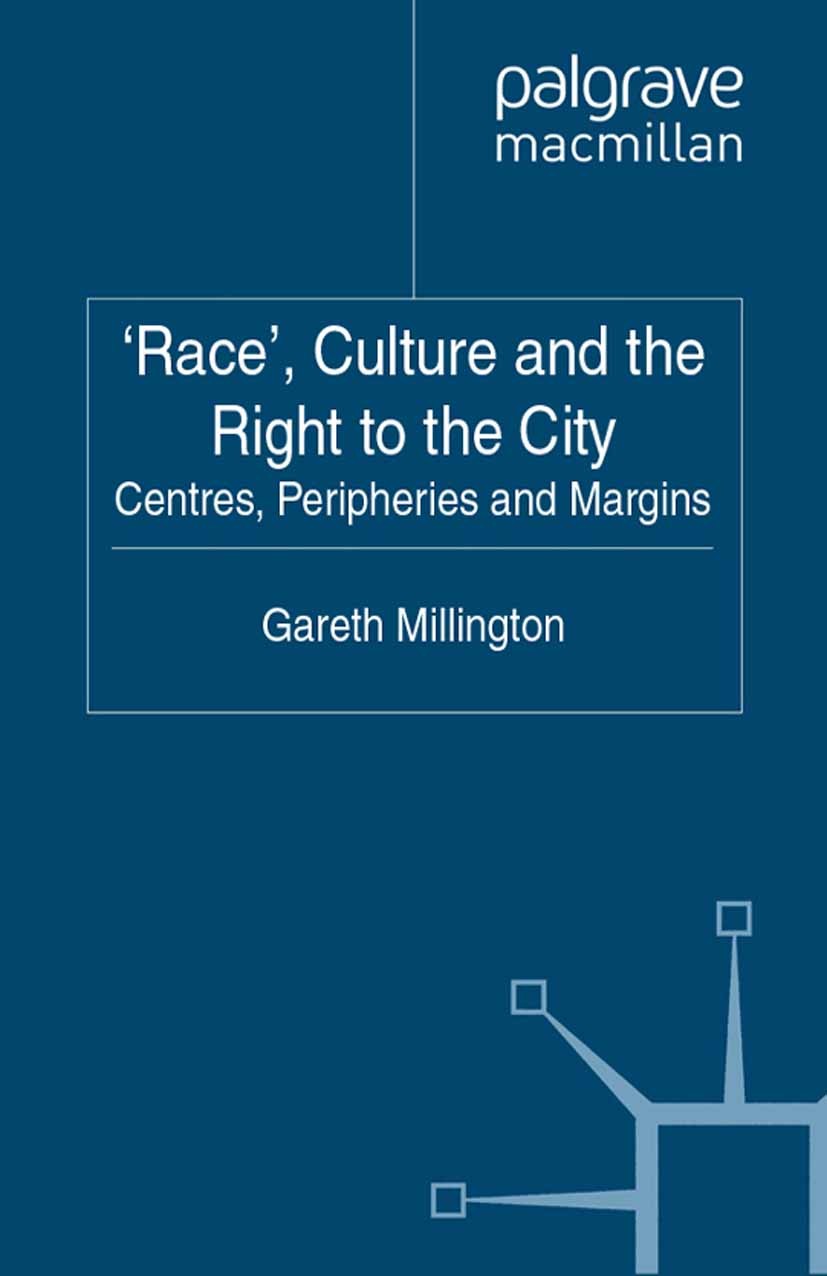 Titlebook: ‘Race‘, Culture and the Right to the City; Centres, Peripheries Gareth Millington Book 2011 Palgrave Macmillan, a division of Macmillan Pub Titlebook: ‘Race‘, Culture and the Right to the City; Centres, Peripheries Gareth Millington Book 2011 Palgrave Macmillan, a division of Macmillan Pub