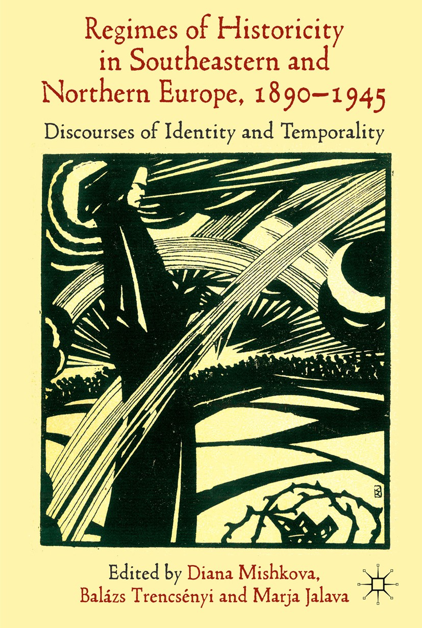 Titlebook: ‘Regimes of Historicity‘ in Southeastern and Northern Europe, 1890-1945; Discourses of Identi Diana Mishkova (Director),Balázs Trencsényi ( Titlebook: ‘Regimes of Historicity‘ in Southeastern and Northern Europe, 1890-1945; Discourses of Identi Diana Mishkova (Director),Balázs Trencsényi (