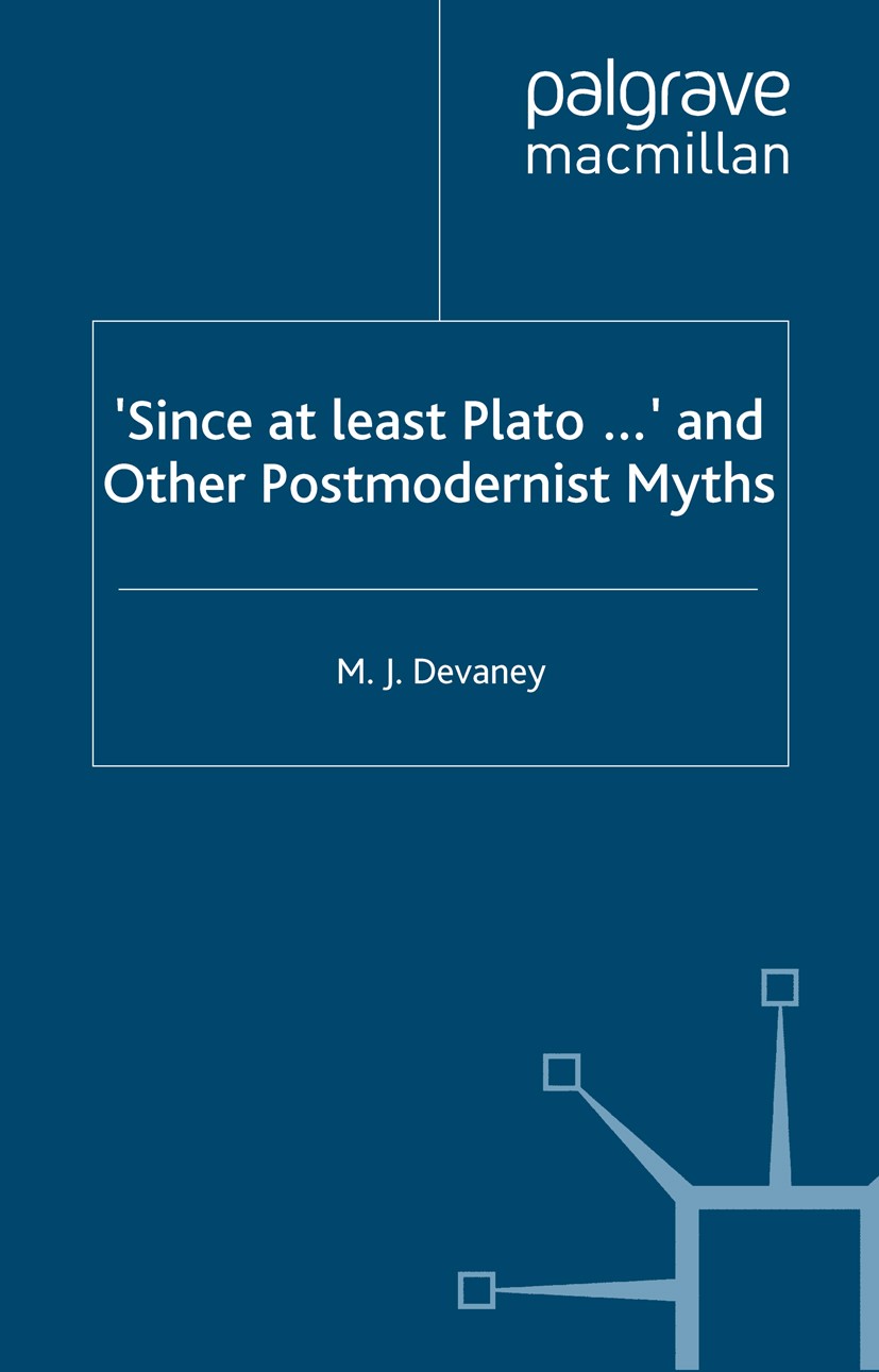 Titlebook: ‘Since at least Plato …’ and Other Postmodernist Myths; M. J. Devaney Book 1997 M. J. Devaney 1997 ideology.law.logic.Narrative.novel.Plat Titlebook: ‘Since at least Plato …’ and Other Postmodernist Myths; M. J. Devaney Book 1997 M. J. Devaney 1997 ideology.law.logic.Narrative.novel.Plat