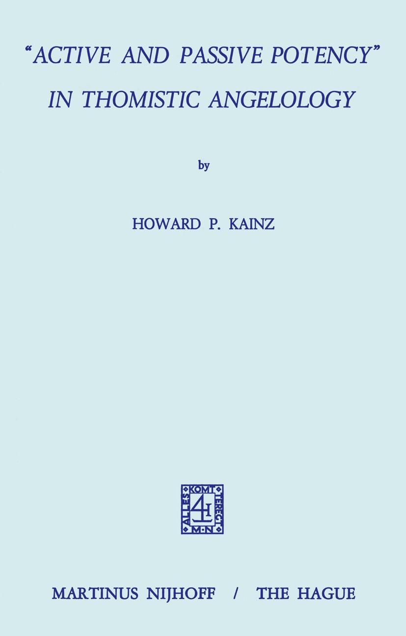Titlebook: “Active and Passive Potency” in Thomistic Angelology; Howard P. Kainz Book 1972 Martinus Nijhoff, The Hague, Netherlands 1972 Plato.knowle Titlebook: “Active and Passive Potency” in Thomistic Angelology; Howard P. Kainz Book 1972 Martinus Nijhoff, The Hague, Netherlands 1972 Plato.knowle