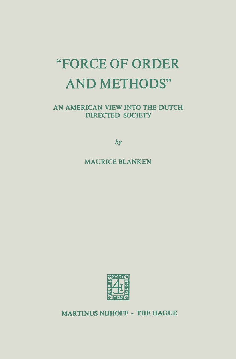 Titlebook: “Force of Order and Methods ...” An American View into the Dutch Directed Society; Maurice C. Blanken Book 1976 Martinus Nijhoff, The Hagu Titlebook: “Force of Order and Methods ...” An American View into the Dutch Directed Society; Maurice C. Blanken Book 1976 Martinus Nijhoff, The Hagu