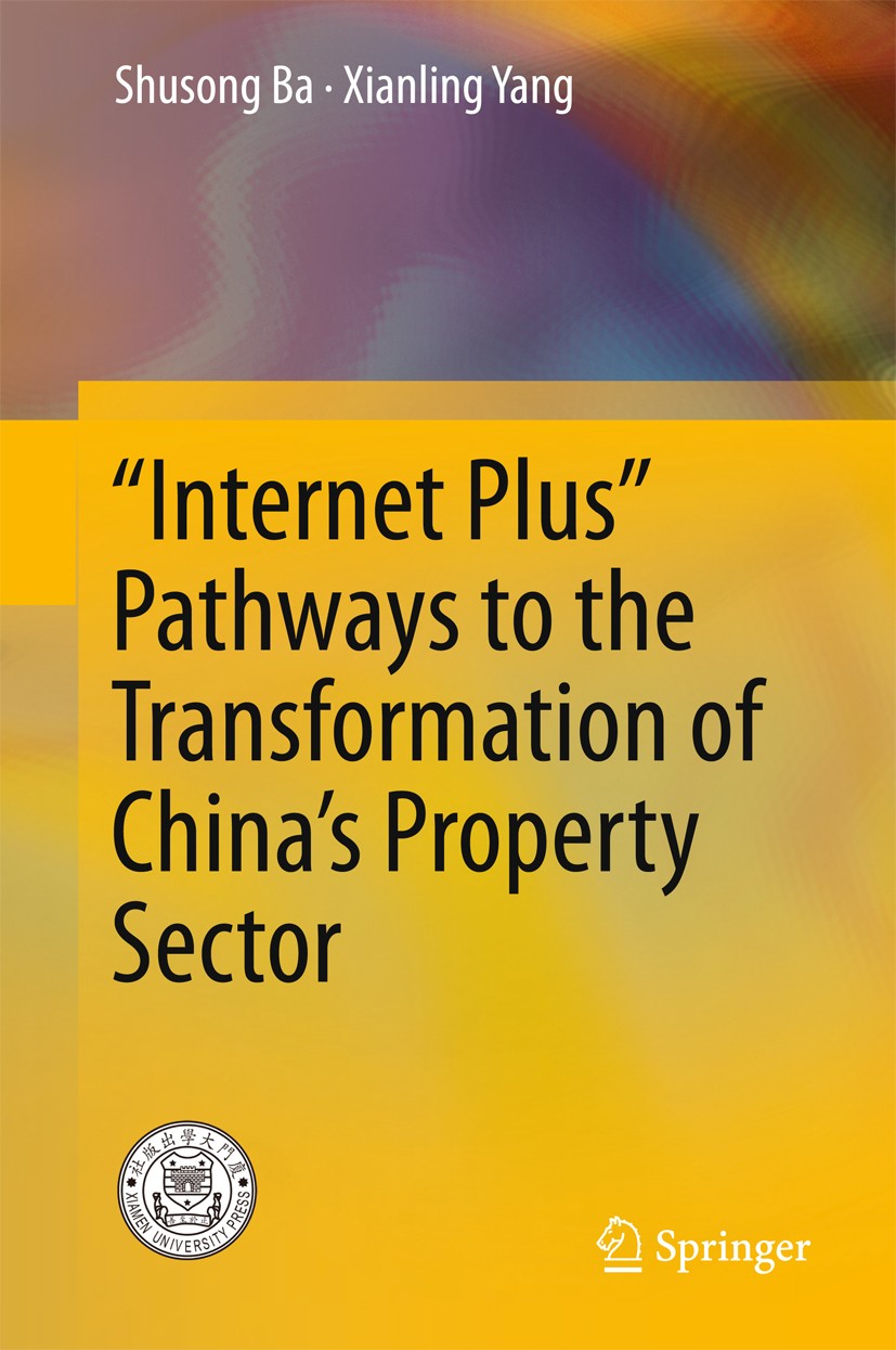 Titlebook: “Internet Plus” Pathways to the Transformation of China’s Property Sector; Shusong Ba,Xianling Yang Book 2016 Xiamen University Press and Titlebook: “Internet Plus” Pathways to the Transformation of China’s Property Sector; Shusong Ba,Xianling Yang Book 2016 Xiamen University Press and