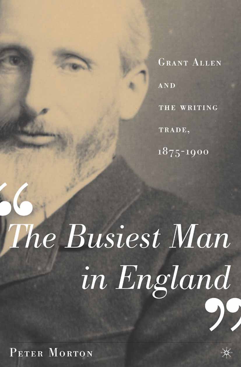 Titlebook: The Busiest Man in England; Grant Allen and the Peter Morton Book 2005 Palgrave Macmillan, a division of Nature America Inc. 2005 fiction. Titlebook: The Busiest Man in England; Grant Allen and the Peter Morton Book 2005 Palgrave Macmillan, a division of Nature America Inc. 2005 fiction.