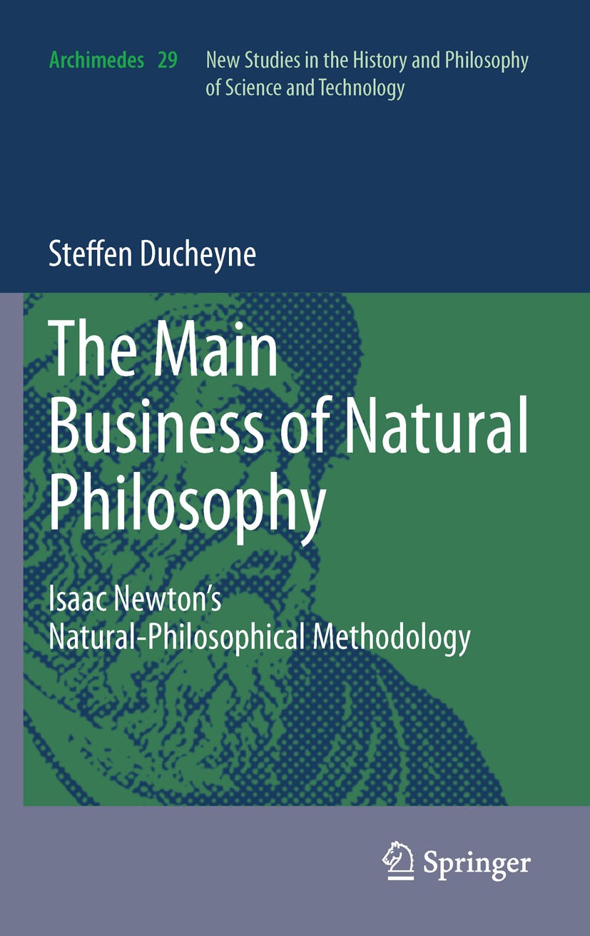 Titlebook: “The main Business of natural Philosophy”; Isaac Newton’s Natur Steffen Ducheyne Book 2012 Springer Netherlands 2012 History and Philosophy Titlebook: “The main Business of natural Philosophy”; Isaac Newton’s Natur Steffen Ducheyne Book 2012 Springer Netherlands 2012 History and Philosophy