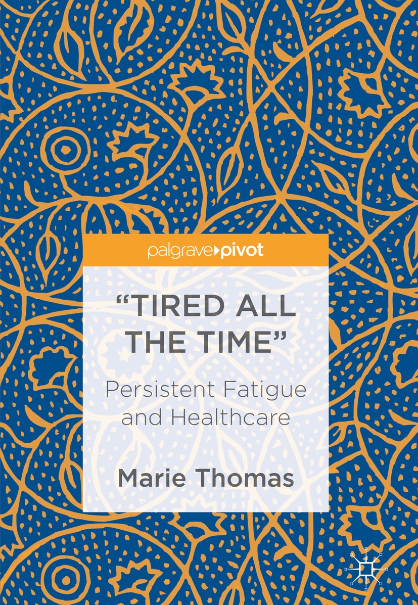 Titlebook: “Tired all the Time”; Persistent Fatigue a Marie Thomas Book 2018 The Editor(s) (if applicable) and The Author(s) 2018 chronic fatigue synd Titlebook: “Tired all the Time”; Persistent Fatigue a Marie Thomas Book 2018 The Editor(s) (if applicable) and The Author(s) 2018 chronic fatigue synd