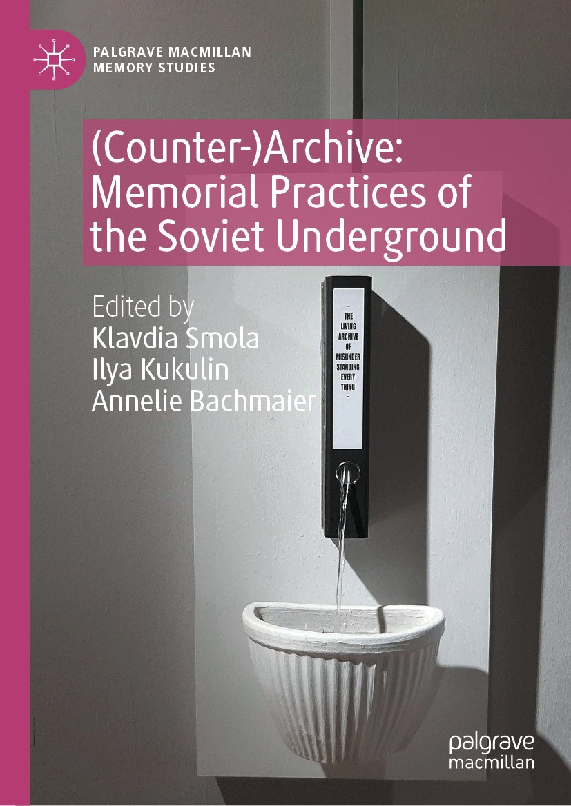 Titlebook: (Counter-)Archive: Memorial Practices of the Soviet Underground; Klavdia Smola,Ilya Kukulin,Annelie Bachmaier Book 2024 The Editor(s) (if Titlebook: (Counter-)Archive: Memorial Practices of the Soviet Underground; Klavdia Smola,Ilya Kukulin,Annelie Bachmaier Book 2024 The Editor(s) (if