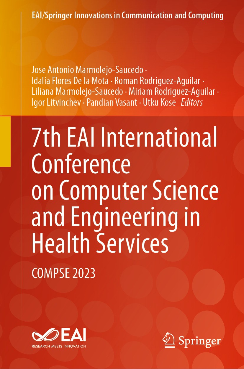 Titlebook: 7th EAI International Conference on Computer Science and Engineering in Health Services; COMPSE 2023 José Antonio Marmolejo-Saucedo,Idalia Titlebook: 7th EAI International Conference on Computer Science and Engineering in Health Services; COMPSE 2023 José Antonio Marmolejo-Saucedo,Idalia