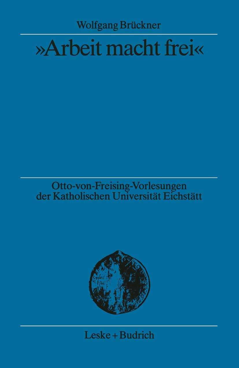 Titlebook: „Arbeit macht frei“; Herkunft und Hinterg Wolfgang Brückner Book 1998 Katholische Universität Eichstätt 1998 Arbeit.Auschwitz.Deutschland.G Titlebook: „Arbeit macht frei“; Herkunft und Hinterg Wolfgang Brückner Book 1998 Katholische Universität Eichstätt 1998 Arbeit.Auschwitz.Deutschland.G