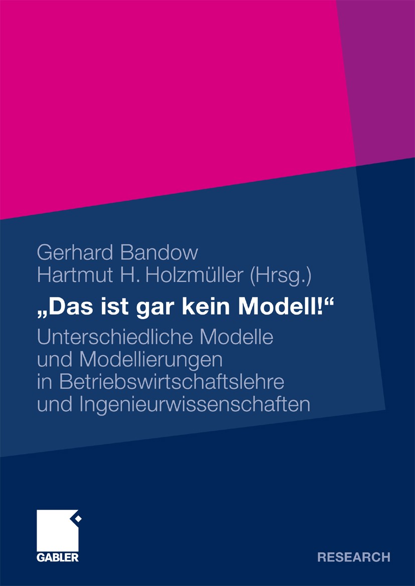 Titlebook: „Das ist gar kein Modell!“; Unterschiedliche Mod Gerhard Bandow,Hartmut H. Holzmüller Book 2009 Gabler Verlag | Springer Fachmedien Wiesbad Titlebook: „Das ist gar kein Modell!“; Unterschiedliche Mod Gerhard Bandow,Hartmut H. Holzmüller Book 2009 Gabler Verlag | Springer Fachmedien Wiesbad