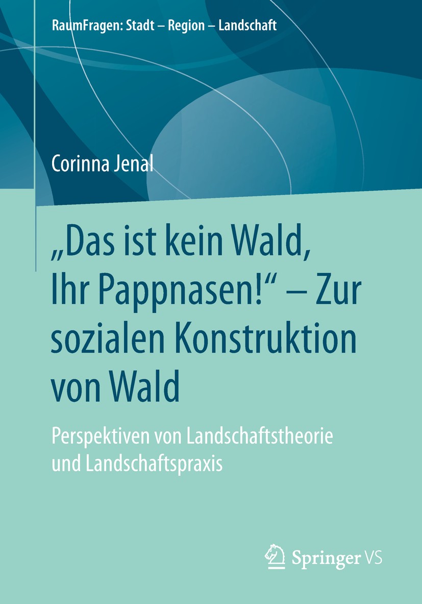 Titlebook: „Das ist kein Wald, Ihr Pappnasen!“ – Zur sozialen Konstruktion von Wald; Perspektiven von Lan Corinna Jenal Book 2019 Springer Fachmedien Titlebook: „Das ist kein Wald, Ihr Pappnasen!“ – Zur sozialen Konstruktion von Wald; Perspektiven von Lan Corinna Jenal Book 2019 Springer Fachmedien