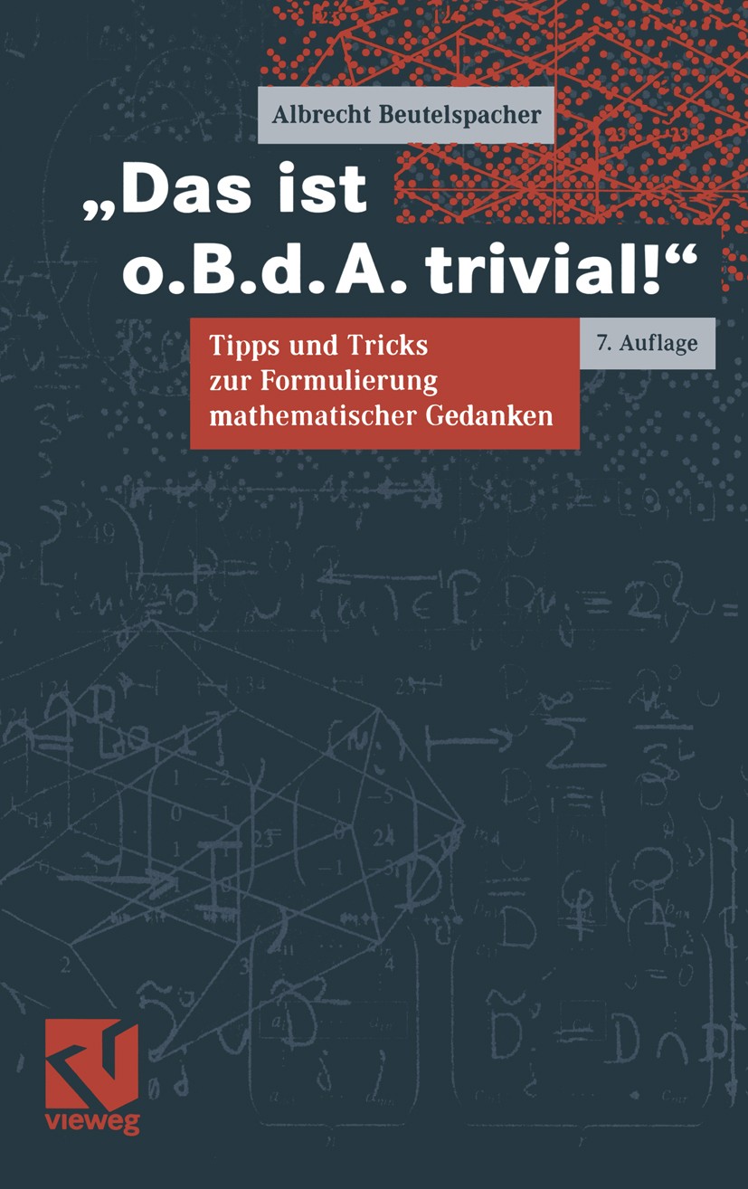 Titlebook: Das ist o.B.d.A. trivial!; Eine Gebrauchsanleit Albrecht Beutelspacher Textbook 20047th edition Springer Fachmedien Wiesbaden 2004 Beweis.D Titlebook: Das ist o.B.d.A. trivial!; Eine Gebrauchsanleit Albrecht Beutelspacher Textbook 20047th edition Springer Fachmedien Wiesbaden 2004 Beweis.D