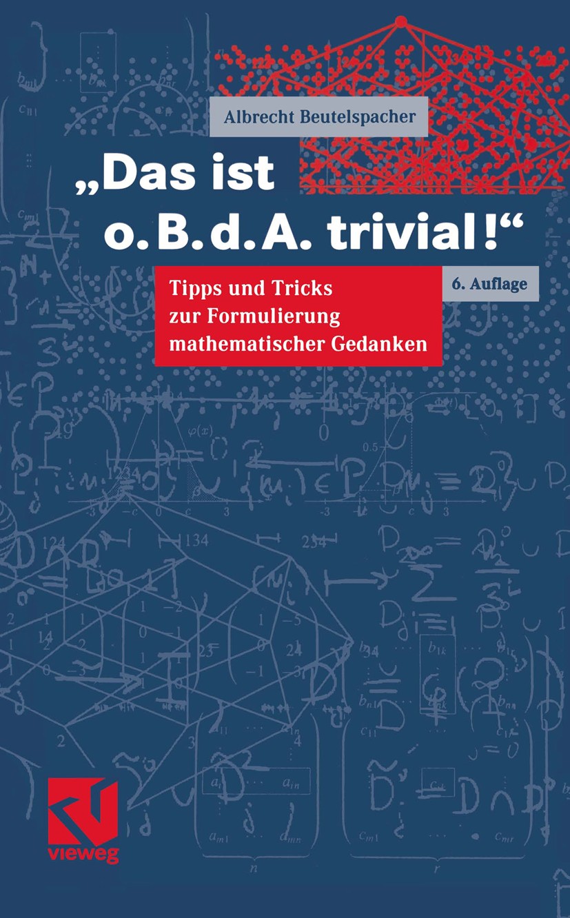 Titlebook: Das ist o.B.d.A. trivial!; Eine Gebrauchsanleit Albrecht Beutelspacher Textbook 20026th edition Springer Fachmedien Wiesbaden 2002 Beweis.F Titlebook: Das ist o.B.d.A. trivial!; Eine Gebrauchsanleit Albrecht Beutelspacher Textbook 20026th edition Springer Fachmedien Wiesbaden 2002 Beweis.F
