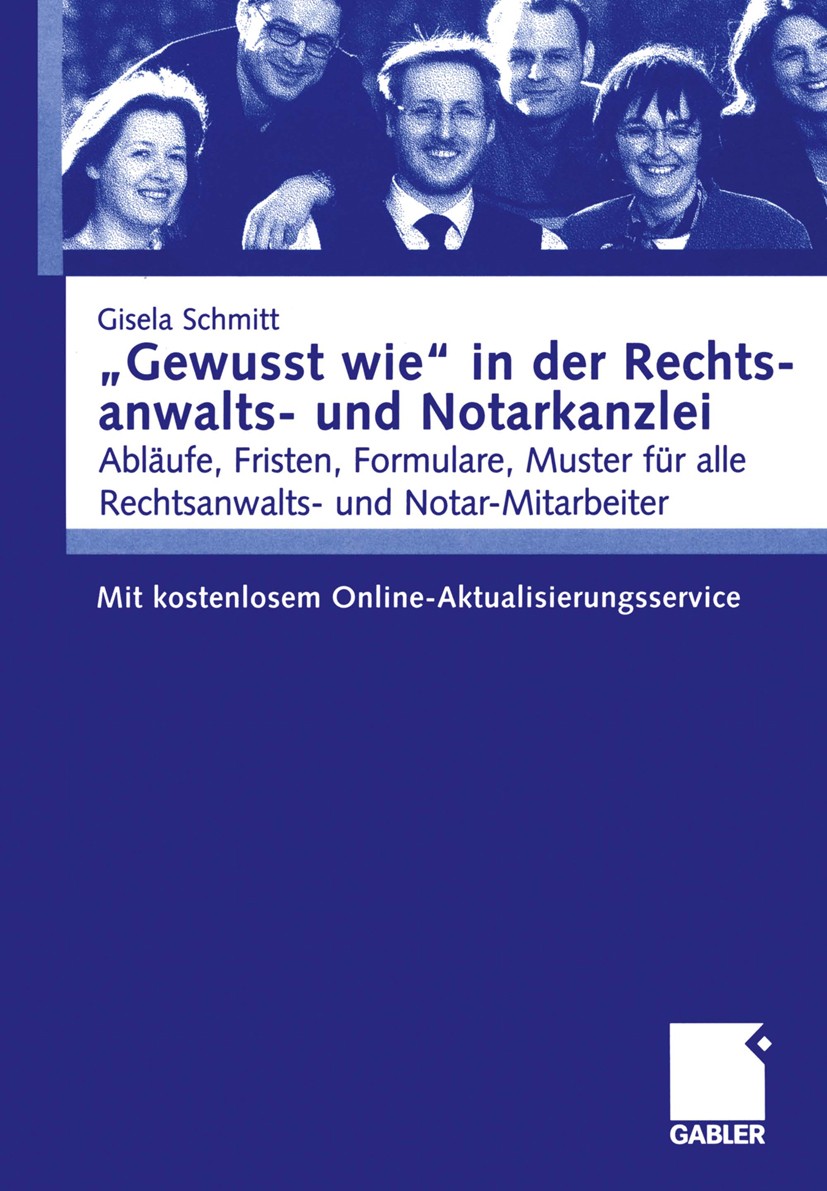 Titlebook: „Gewusst wie“ in der Rechtsanwalts- und Notarkanzlei; Abläufe, Fristen, Fo Gisela Schmitt Textbook 2004 Springer Fachmedien Wiesbaden 2004 Titlebook: „Gewusst wie“ in der Rechtsanwalts- und Notarkanzlei; Abläufe, Fristen, Fo Gisela Schmitt Textbook 2004 Springer Fachmedien Wiesbaden 2004