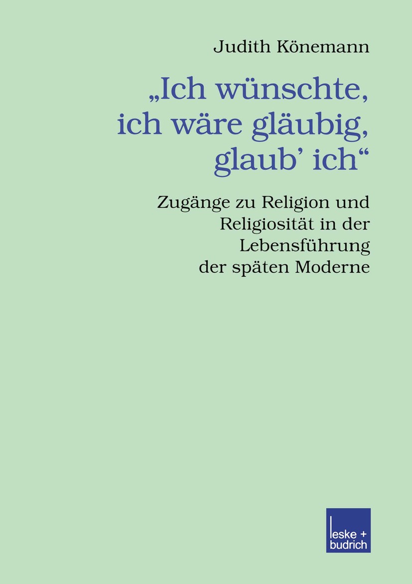 Titlebook: „Ich wünschte, ich wäre gläubig, glaub’ ich.“; Zugänge zu Religion Judith Könemann Book 2002 Springer Fachmedien Wiesbaden 2002 Christentu Titlebook: „Ich wünschte, ich wäre gläubig, glaub’ ich.“; Zugänge zu Religion Judith Könemann Book 2002 Springer Fachmedien Wiesbaden 2002 Christentu
