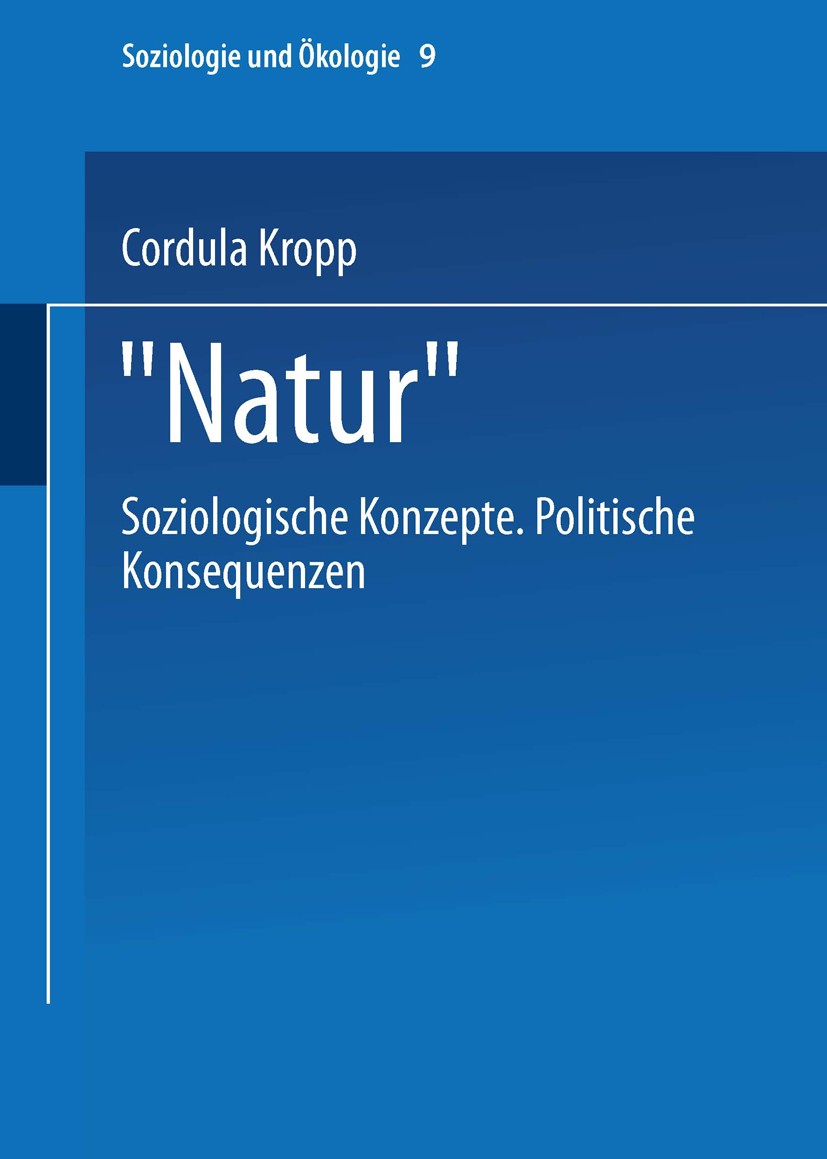 Titlebook: „Natur“; soziologische Konzep Cordula Kropp Book 2002 Springer Fachmedien Wiesbaden 2002 Gesellschaft.Kultur.Moderne.Nation.Natur.Naturbegr Titlebook: „Natur“; soziologische Konzep Cordula Kropp Book 2002 Springer Fachmedien Wiesbaden 2002 Gesellschaft.Kultur.Moderne.Nation.Natur.Naturbegr