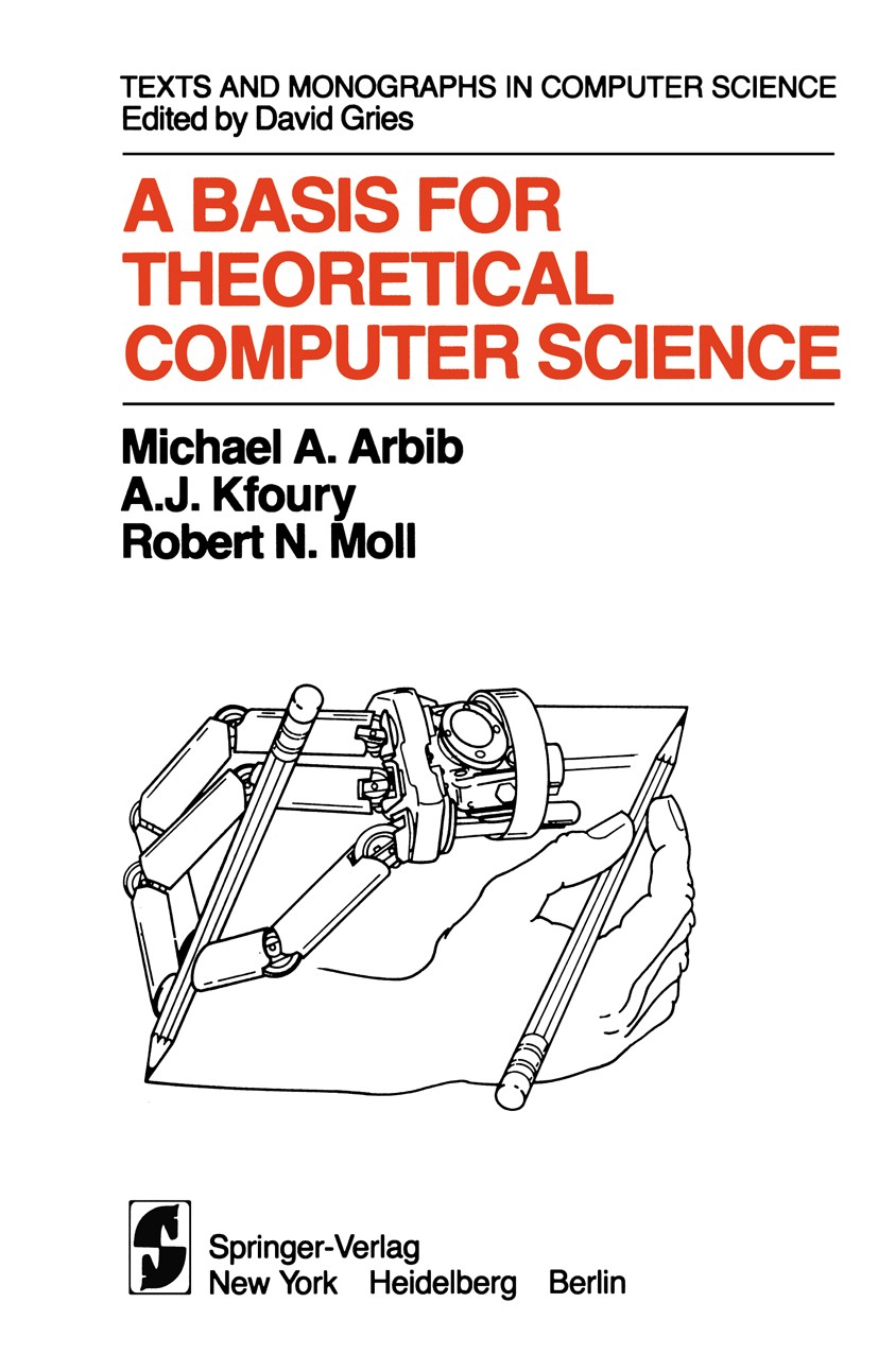 Titlebook: A Basis for Theoretical Computer Science; Michael A. Arbib,A. J. Kfoury,Robert N. Moll Textbook 1981 Springer-Verlag New York Inc. 1981 Gr Titlebook: A Basis for Theoretical Computer Science; Michael A. Arbib,A. J. Kfoury,Robert N. Moll Textbook 1981 Springer-Verlag New York Inc. 1981 Gr