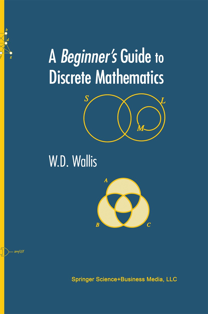 Titlebook: A Beginner’s Guide to Discrete Mathematics; W. D. Wallis Textbook 20031st edition Springer Science+Business Media New York 2003 Combinator Titlebook: A Beginner’s Guide to Discrete Mathematics; W. D. Wallis Textbook 20031st edition Springer Science+Business Media New York 2003 Combinator