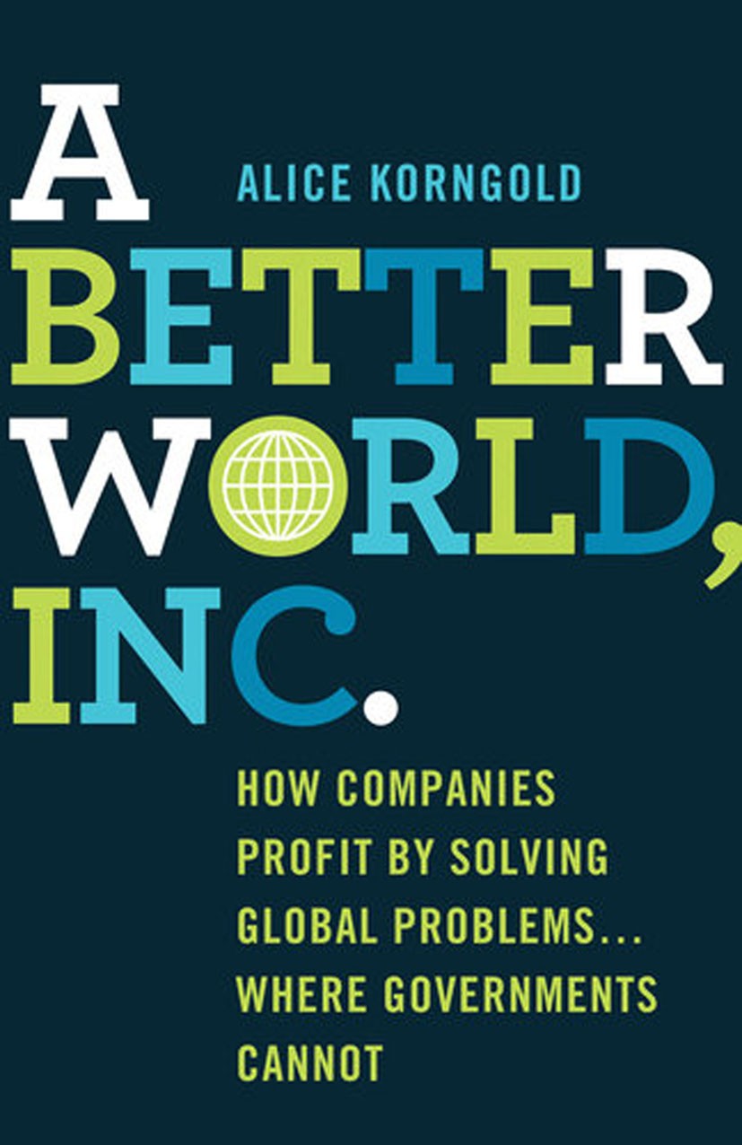Titlebook: A Better World, Inc.; How Companies Profit Alice Korngold Book1st edition Palgrave Macmillan, a division of Nature America Inc. 2014 busine Titlebook: A Better World, Inc.; How Companies Profit Alice Korngold Book1st edition Palgrave Macmillan, a division of Nature America Inc. 2014 busine
